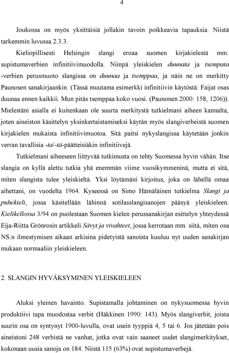 (Tässä muutama esimerkki infinitiivin käytöstä: Faijat osas duunaa ennen kaikkii. Mun pitäs tsemppaa koko vuosi. (Paunonen 2000: 158, 1206)).