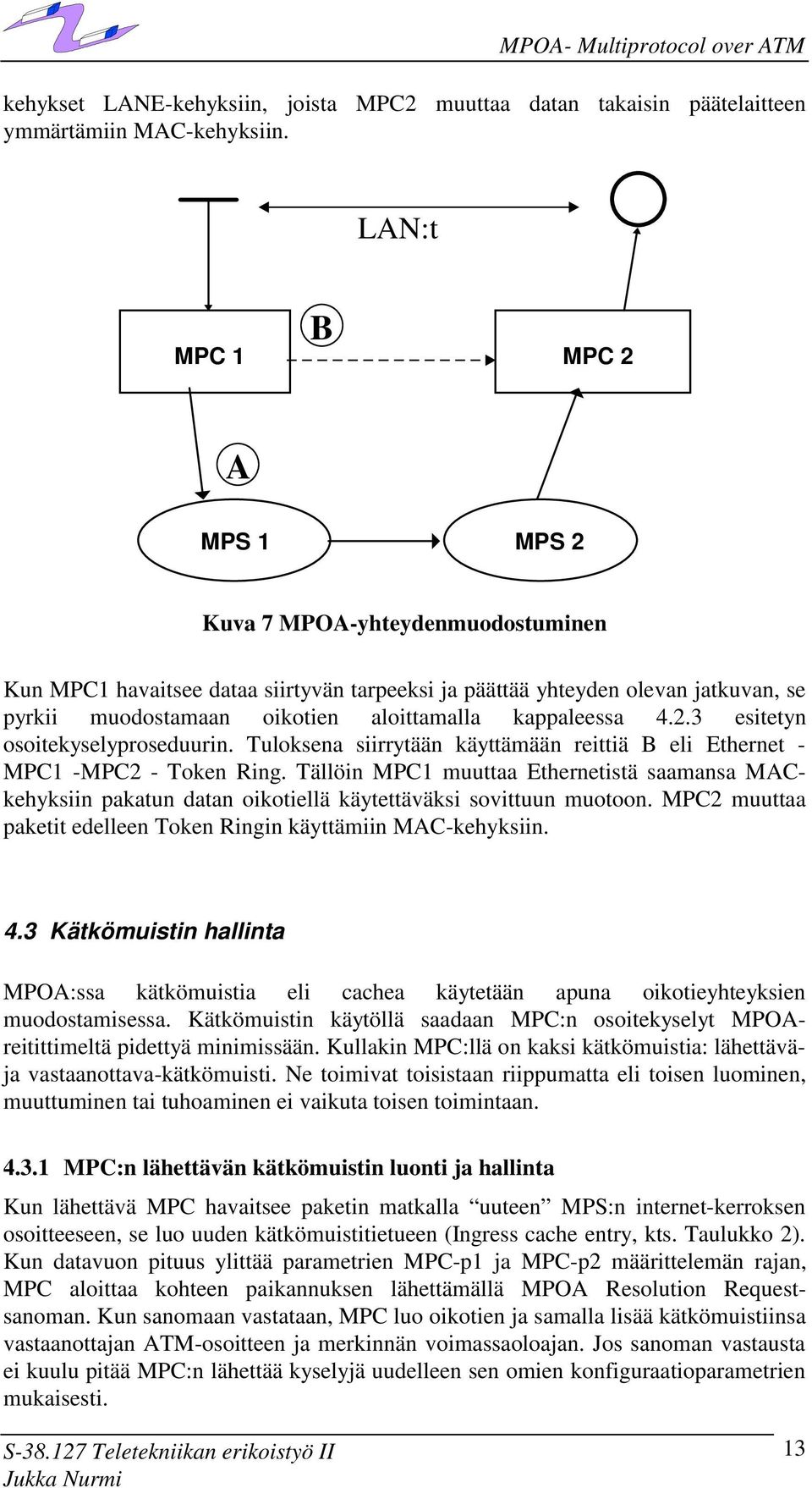 Tuloksena siirrytään käyttämään reittiä B eli Ethernet - 1-2 - Token Ring. Tällöin 1 muuttaa Ethernetistä saamansa MACkehyksiin pakatun datan oikotiellä käytettäväksi sovittuun muotoon.