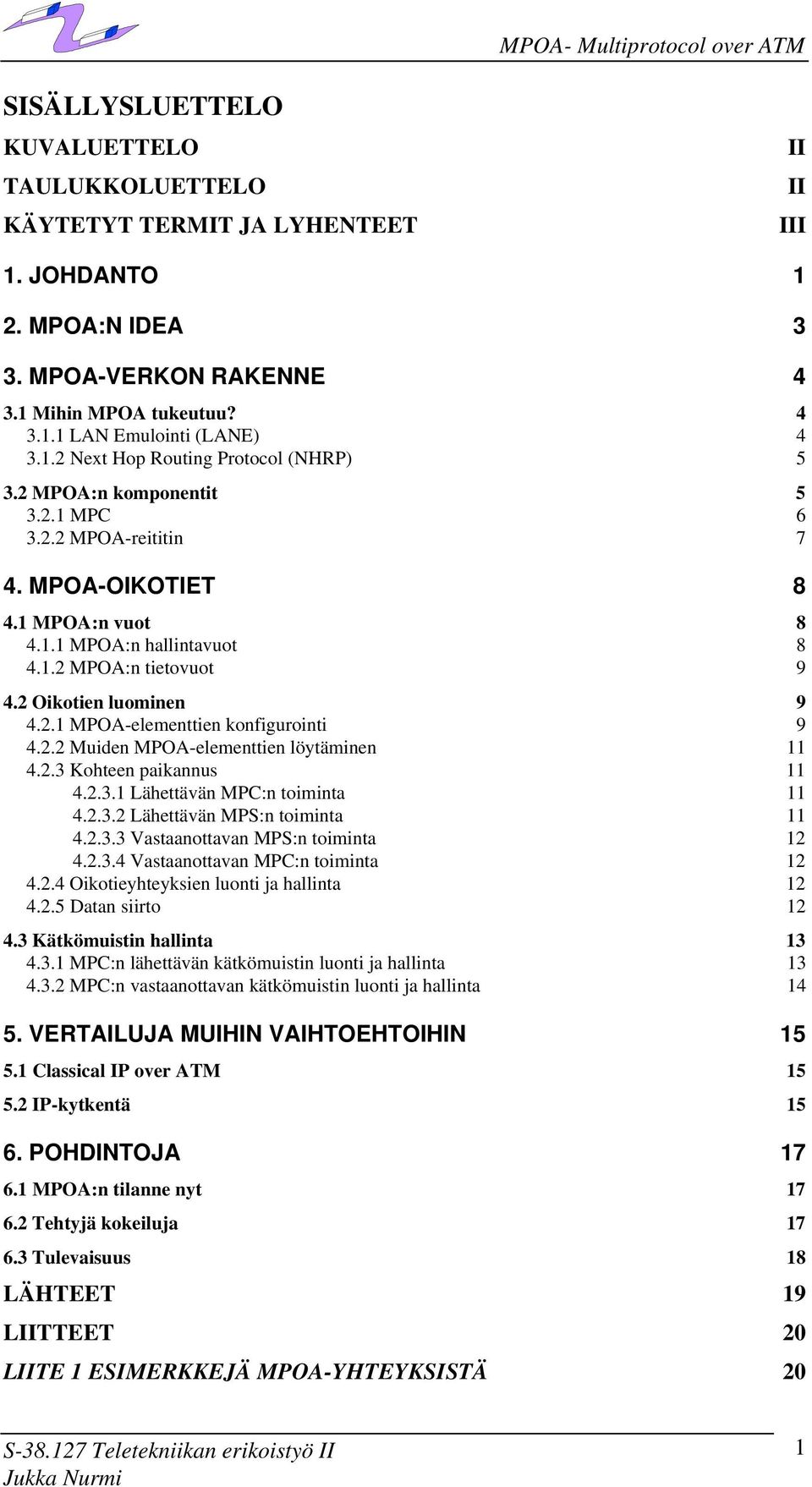2 Oikotien luominen 9 4.2.1 MPOA-elementtien konfigurointi 9 4.2.2 Muiden MPOA-elementtien löytäminen 11 4.2.3 Kohteen paikannus 11 4.2.3.1 Lähettävän :n toiminta 11 4.2.3.2 Lähettävän MPS:n toiminta 11 4.