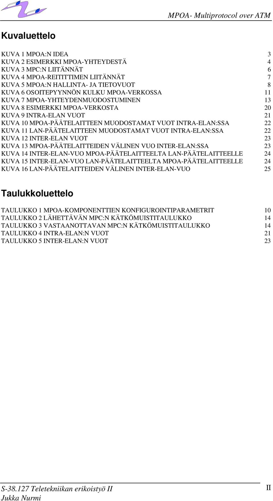 MUODOSTAMAT VUOT INTRA-:SSA 22 KUVA 12 INTER- VUOT 23 KUVA 13 MPOA-PÄÄTELAITTEIDEN VÄLINEN VUO INTER-:SSA 23 KUVA 14 INTER--VUO MPOA-PÄÄTELAITTEELTA LAN-PÄÄTELAITTEELLE 24 KUVA 15 INTER--VUO