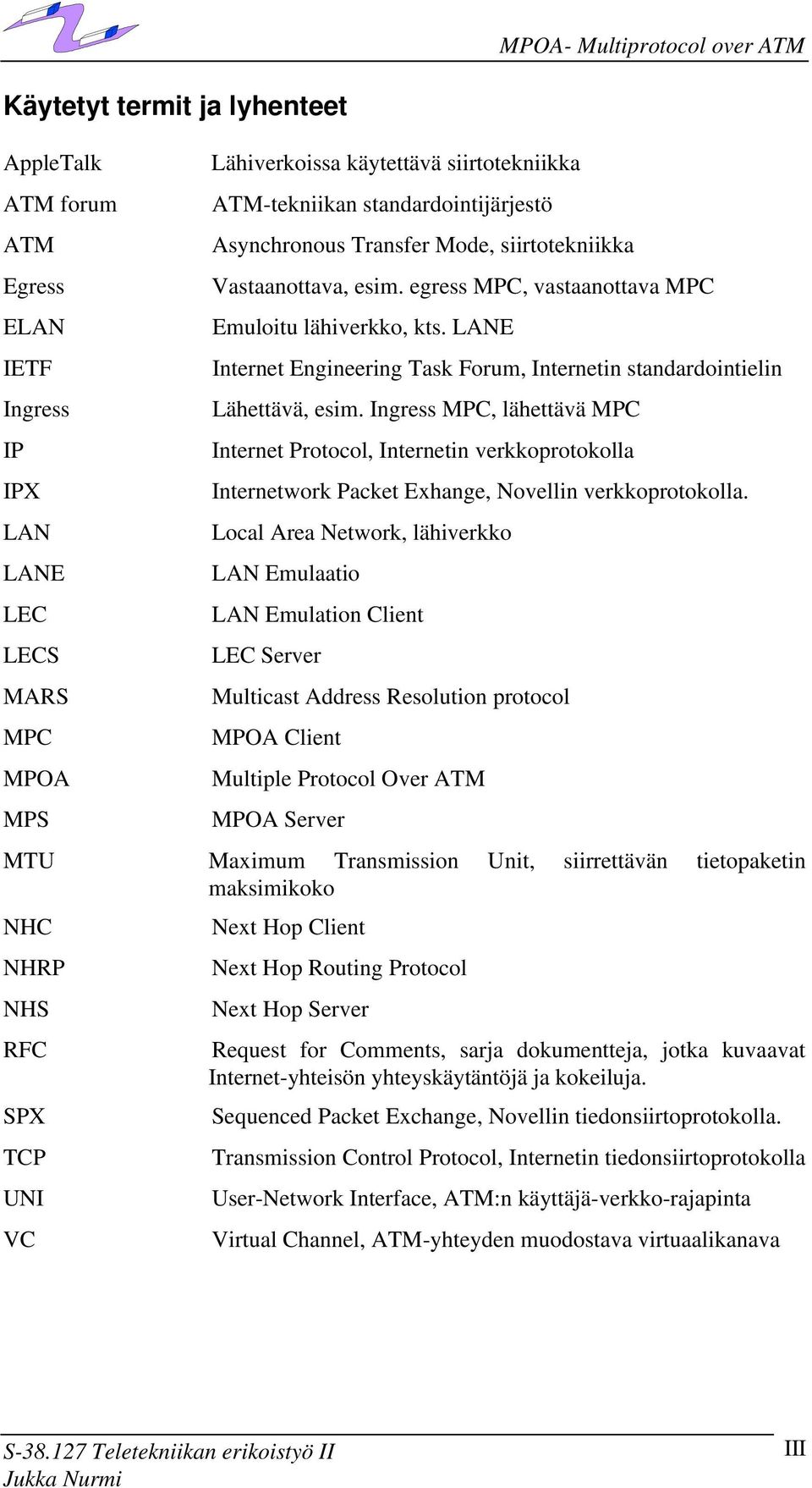 Ingress, lähettävä Internet Protocol, Internetin verkkoprotokolla Internetwork Packet Exhange, Novellin verkkoprotokolla.