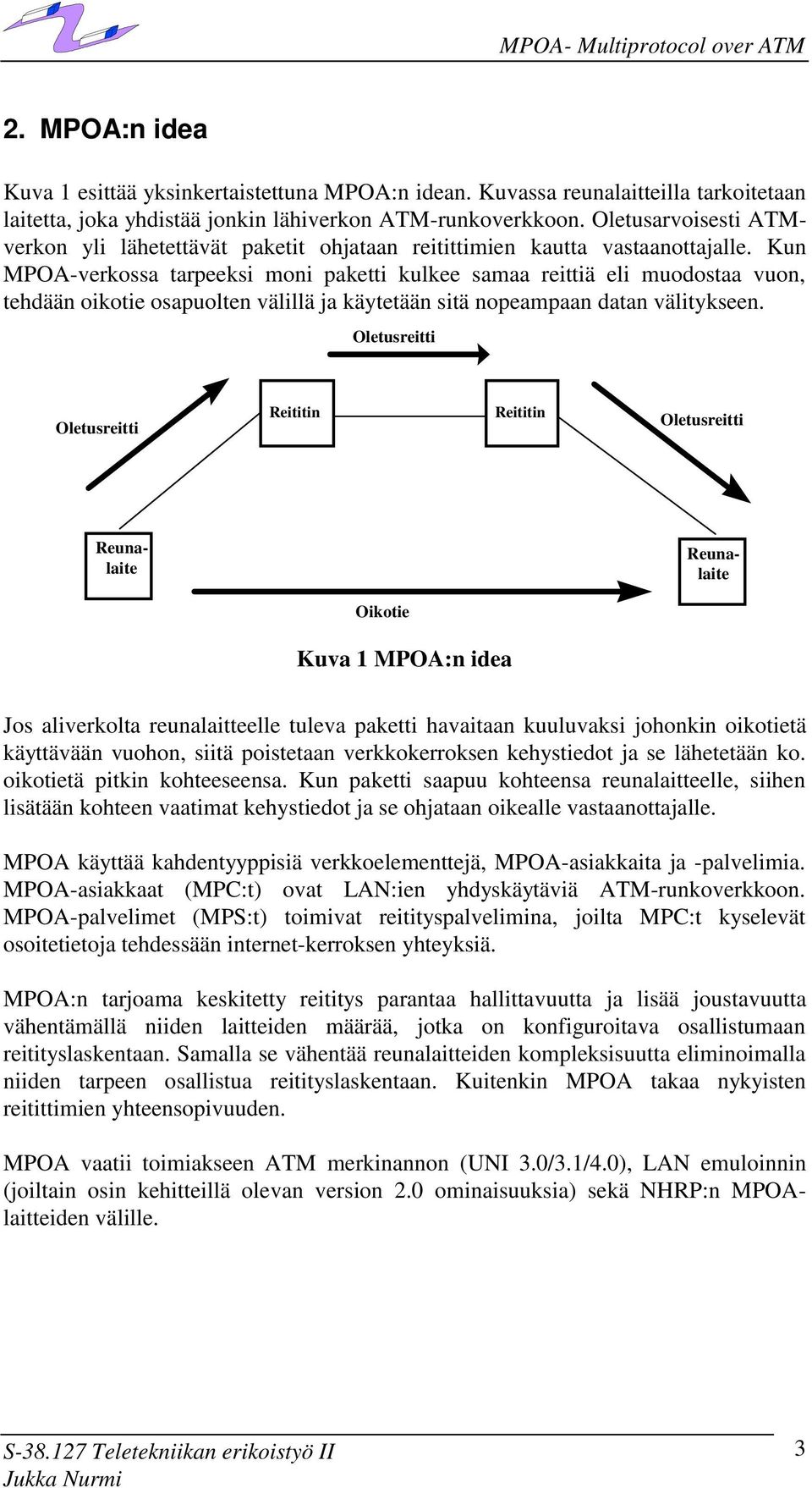Kun MPOA-verkossa tarpeeksi moni paketti kulkee samaa reittiä eli muodostaa vuon, tehdään oikotie osapuolten välillä ja käytetään sitä nopeampaan datan välitykseen.