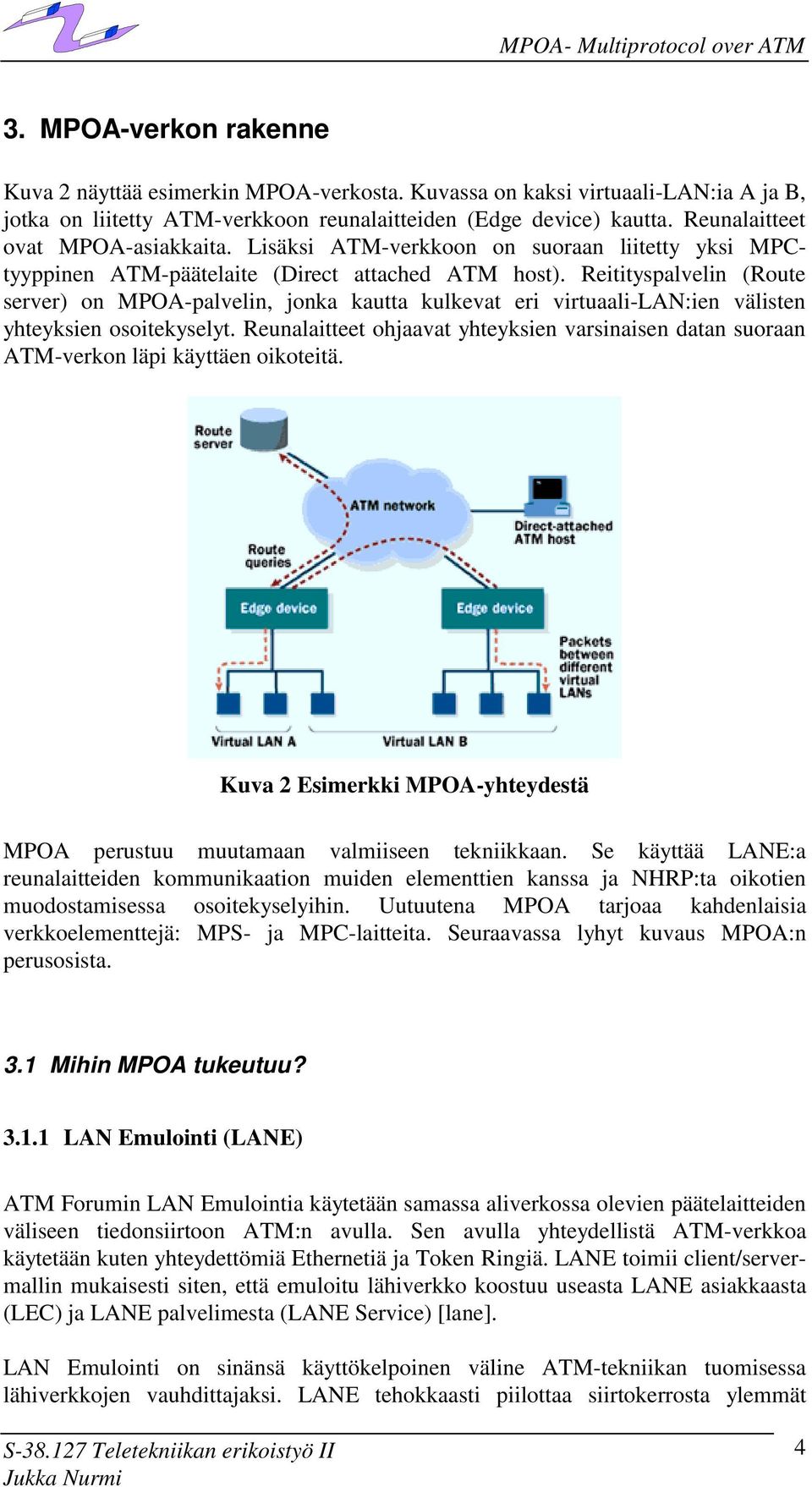 Reitityspalvelin (Route server) on MPOA-palvelin, jonka kautta kulkevat eri virtuaali-lan:ien välisten yhteyksien osoitekyselyt.
