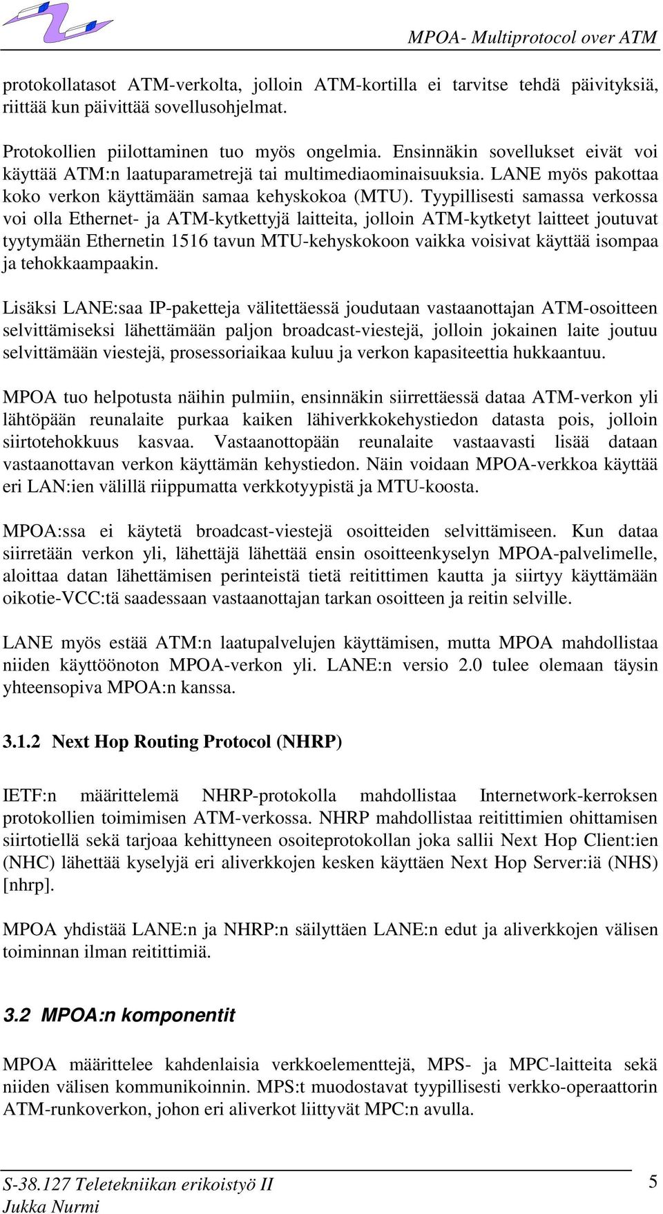 Tyypillisesti samassa verkossa voi olla Ethernet- ja ATM-kytkettyjä laitteita, jolloin ATM-kytketyt laitteet joutuvat tyytymään Ethernetin 1516 tavun MTU-kehyskokoon vaikka voisivat käyttää isompaa