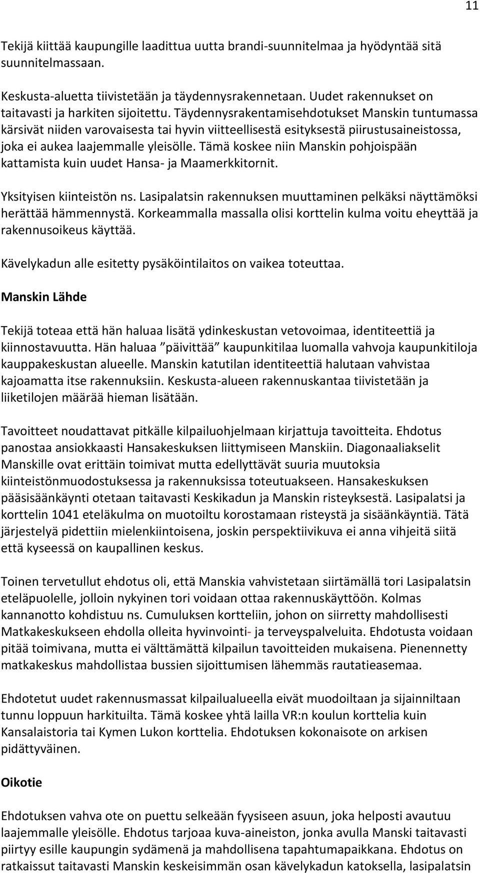 Täydennysrakentamisehdotukset Manskin tuntumassa kärsivät niiden varovaisesta tai hyvin viitteellisestä esityksestä piirustusaineistossa, joka ei aukea laajemmalle yleisölle.