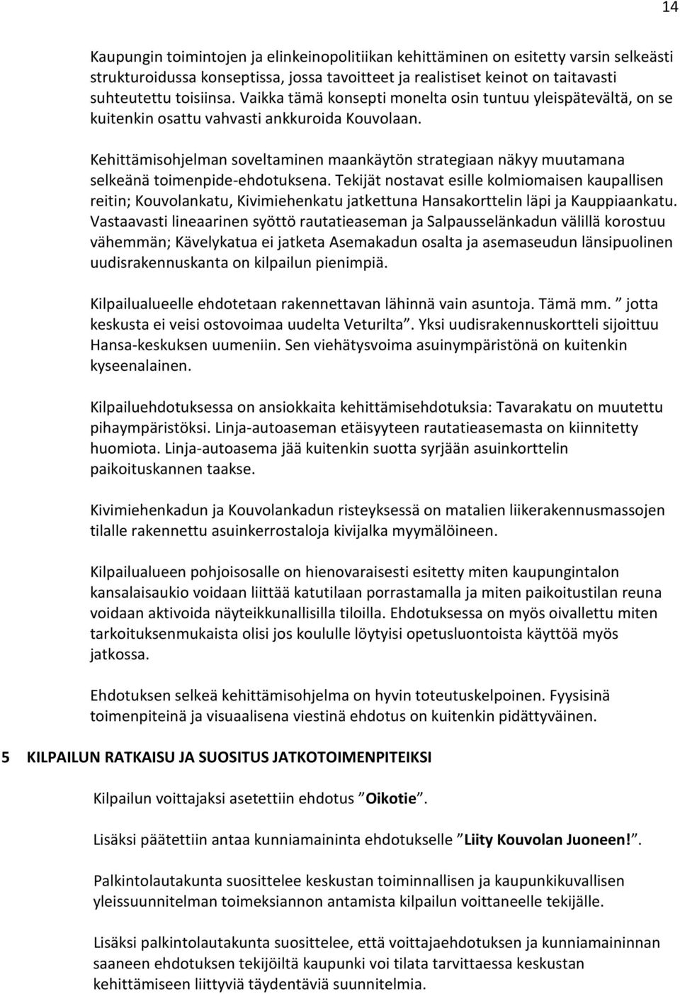 Kehittämisohjelman soveltaminen maankäytön strategiaan näkyy muutamana selkeänä toimenpide-ehdotuksena.