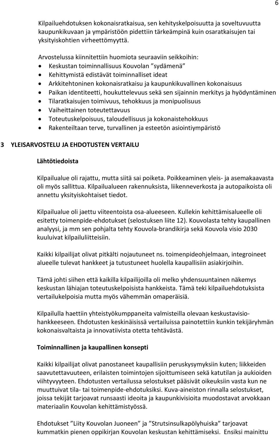 kaupunkikuvallinen kokonaisuus Paikan identiteetti, houkuttelevuus sekä sen sijainnin merkitys ja hyödyntäminen Tilaratkaisujen toimivuus, tehokkuus ja monipuolisuus Vaiheittainen toteutettavuus