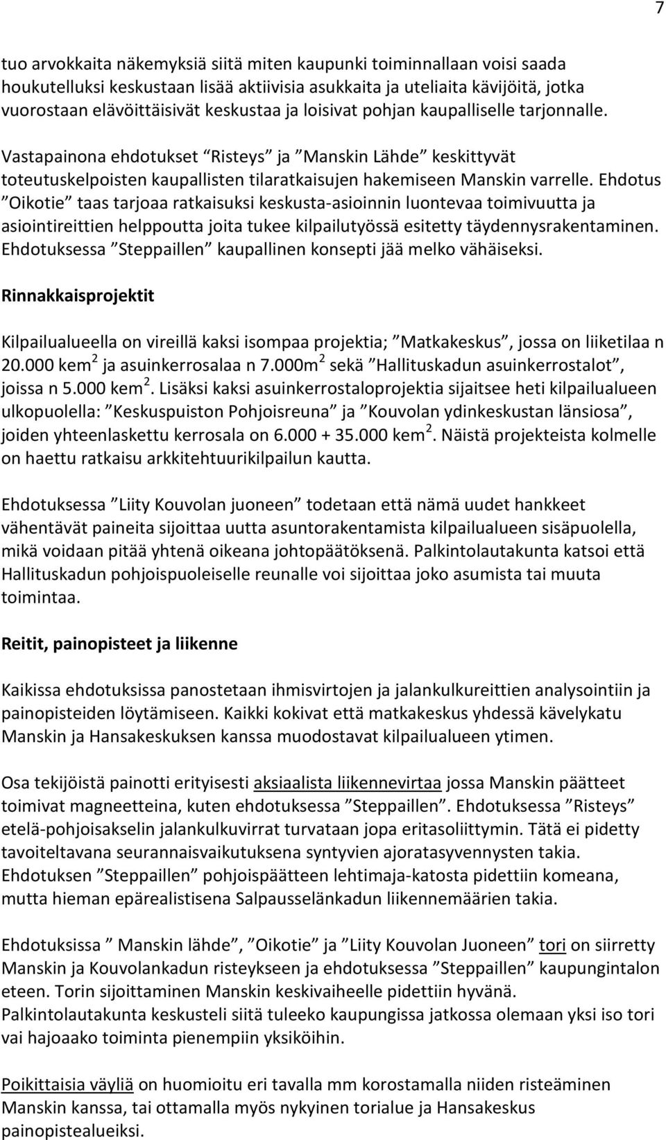 Ehdotus Oikotie taas tarjoaa ratkaisuksi keskusta-asioinnin luontevaa toimivuutta ja asiointireittien helppoutta joita tukee kilpailutyössä esitetty täydennysrakentaminen.