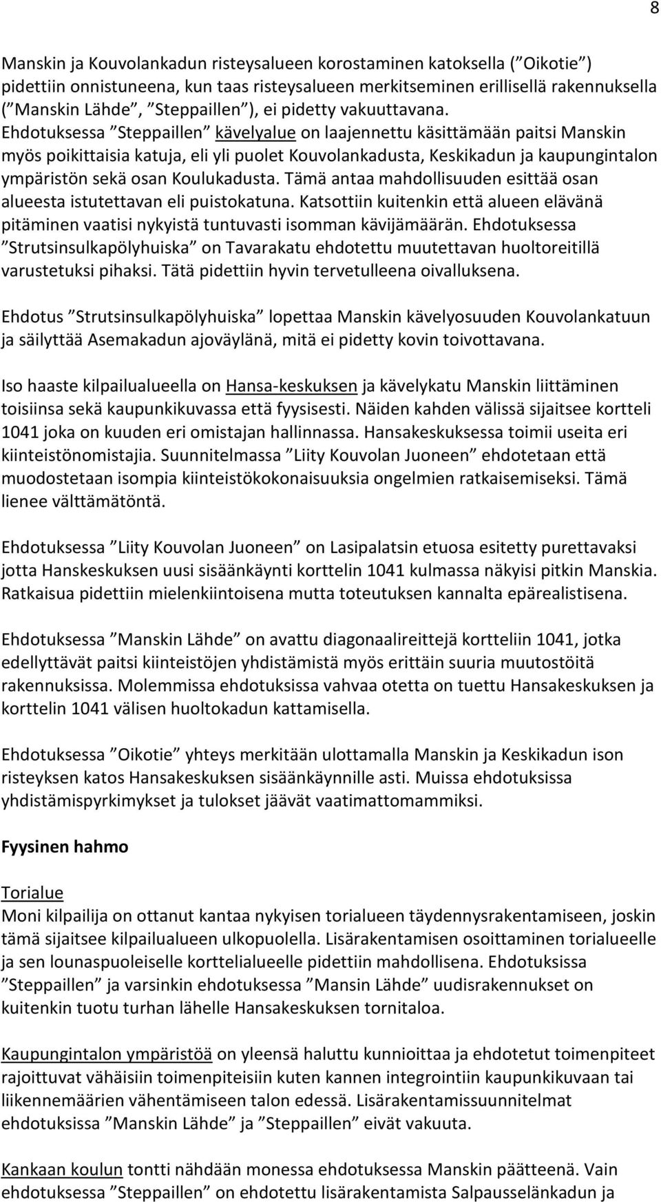Ehdotuksessa Steppaillen kävelyalue on laajennettu käsittämään paitsi Manskin myös poikittaisia katuja, eli yli puolet Kouvolankadusta, Keskikadun ja kaupungintalon ympäristön sekä osan Koulukadusta.