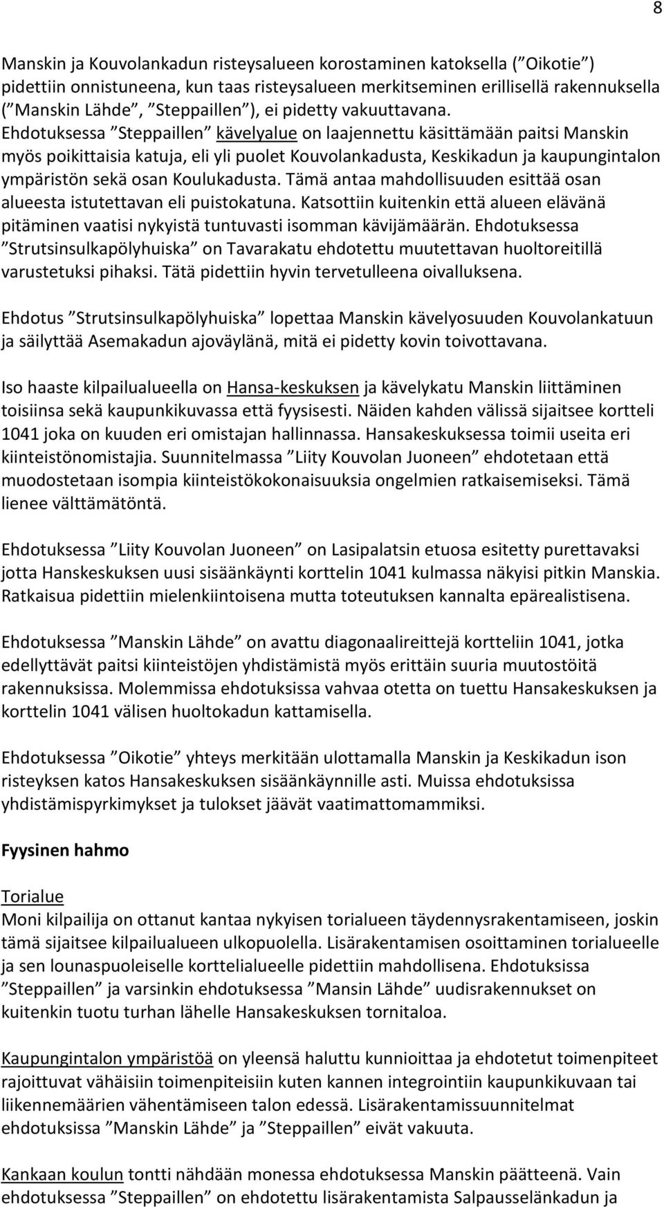 Ehdotuksessa Steppaillen kävelyalue on laajennettu käsittämään paitsi Manskin myös poikittaisia katuja, eli yli puolet Kouvolankadusta, Keskikadun ja kaupungintalon ympäristön sekä osan Koulukadusta.