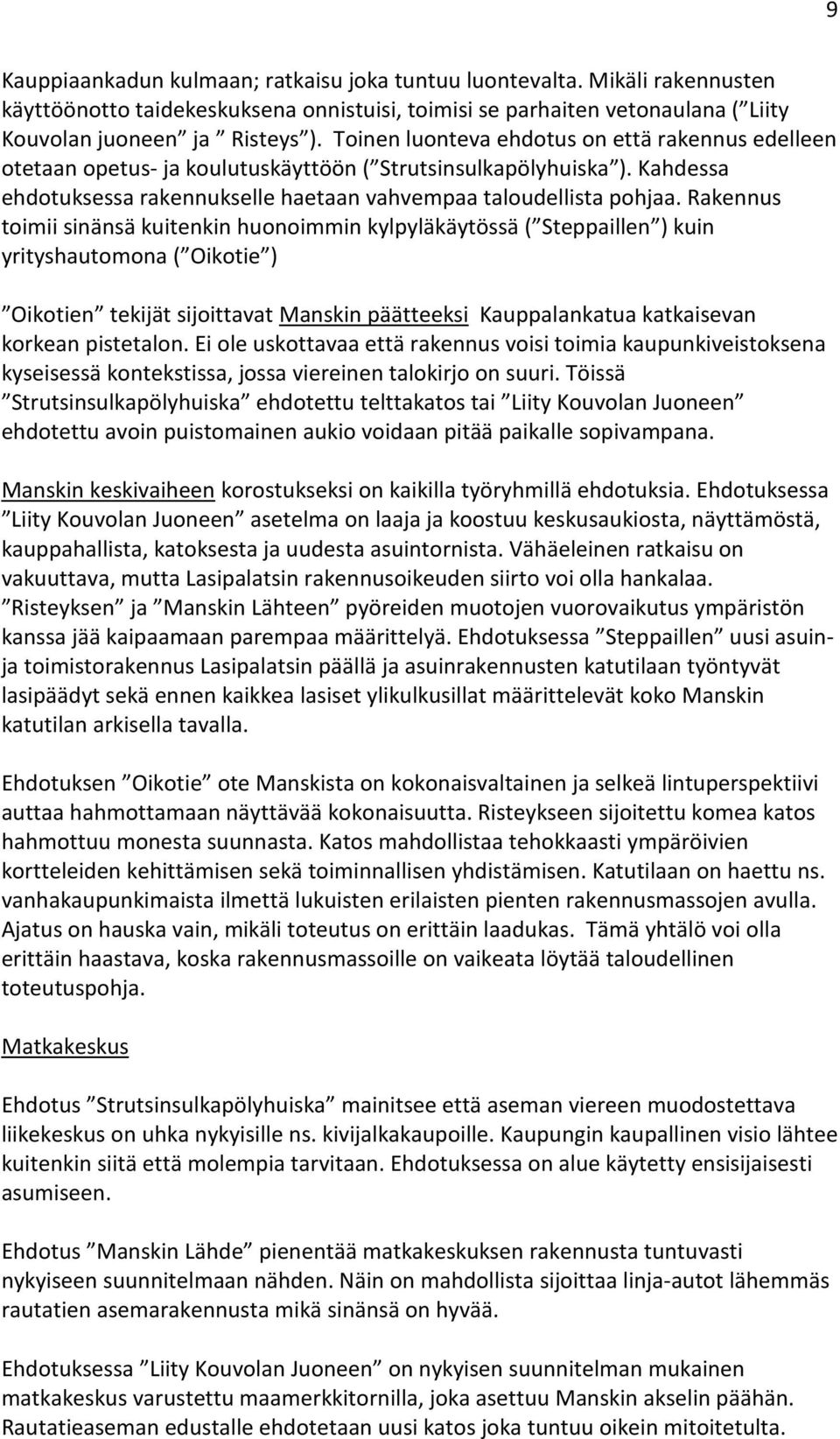 Rakennus toimii sinänsä kuitenkin huonoimmin kylpyläkäytössä ( Steppaillen ) kuin yrityshautomona ( Oikotie ) Oikotien tekijät sijoittavat Manskin päätteeksi Kauppalankatua katkaisevan korkean