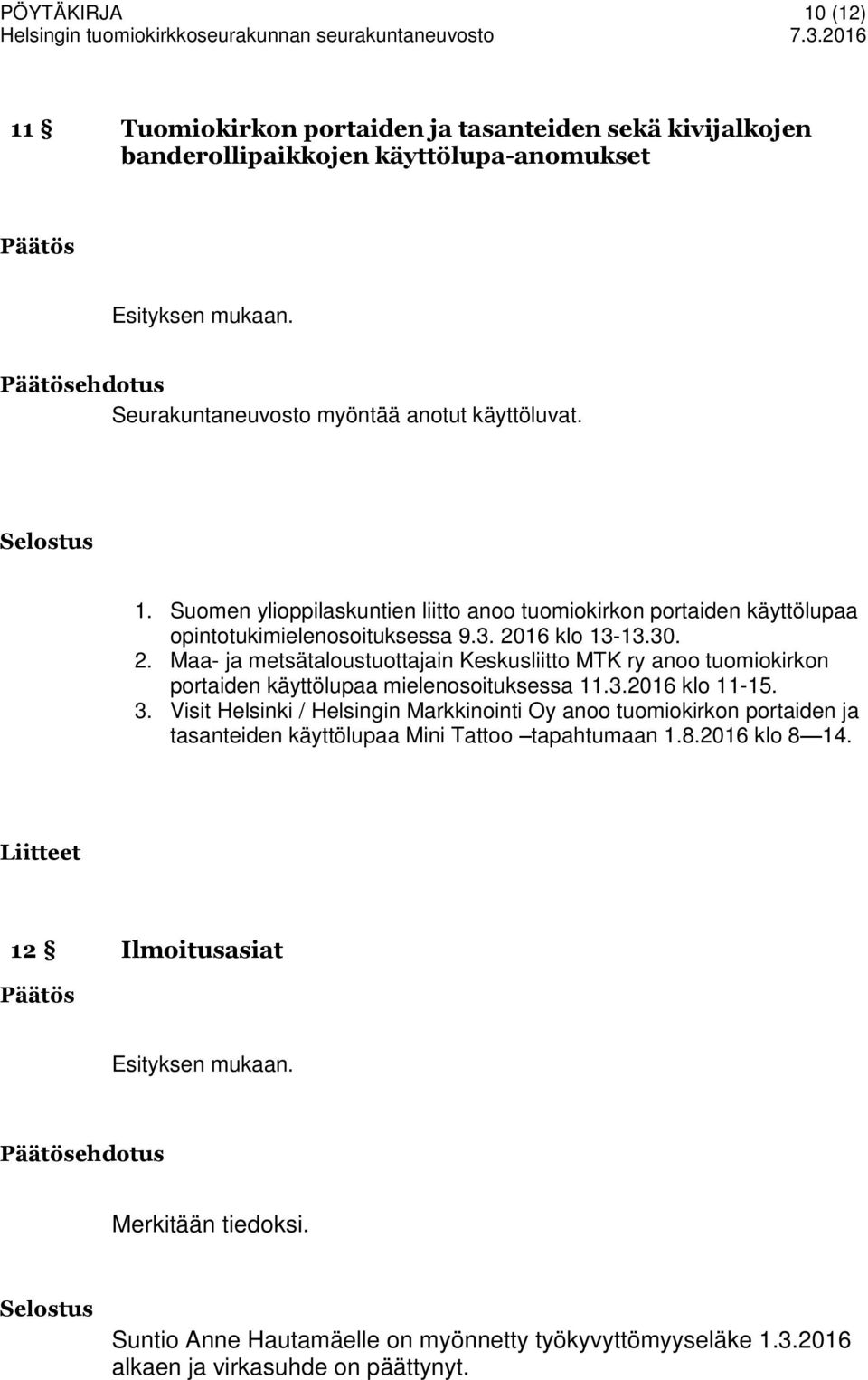 Visit Helsinki / Helsingin Markkinointi Oy anoo tuomiokirkon portaiden ja tasanteiden käyttölupaa Mini Tattoo tapahtumaan 1.8.2016 klo 8 14. Liitteet 12 Ilmoitusasiat Esityksen mukaan.