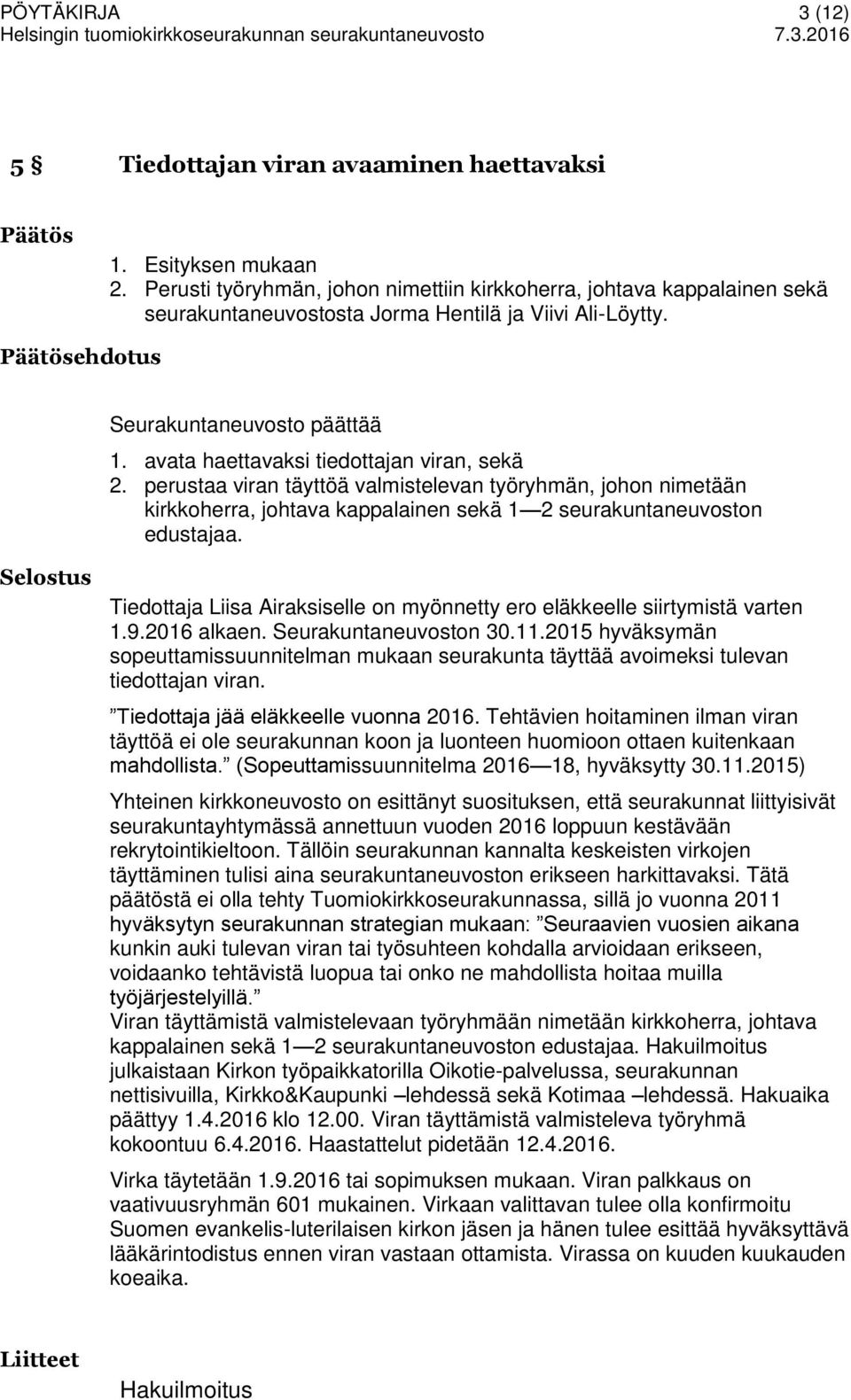 avata haettavaksi tiedottajan viran, sekä 2. perustaa viran täyttöä valmistelevan työryhmän, johon nimetään kirkkoherra, johtava kappalainen sekä 1 2 seurakuntaneuvoston edustajaa.