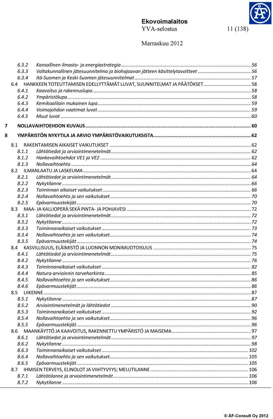 .. 59 6.4.5 Muut luvat... 60 7 NOLLAVAIHTOEHDON KUVAUS... 60 8 YMPÄRISTÖN NYKYTILA JA ARVIO YMPÄRISTÖVAIKUTUKSISTA... 62 8.1 RAKENTAMISEN AIKAISET VAIKUTUKSET... 62 8.1.1 Lähtötiedot ja arviointimenetelmät.