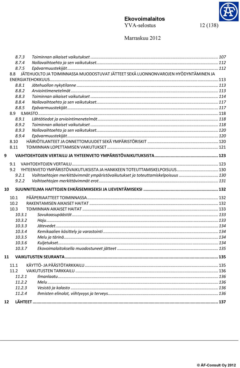 .. 113 8.8.3 Toiminnan aikaiset vaikutukset... 114 8.8.4 Nollavaihtoehto ja sen vaikutukset... 117 8.8.5 Epävarmuustekijät... 117 8.9 ILMASTO... 118 8.9.1 Lähtötiedot ja arviointimenetelmät... 118 8.9.2 Toiminnan aikaiset vaikutukset.