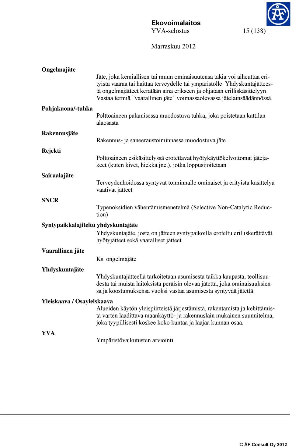 Polttoaineen palamisessa muodostuva tuhka, joka poistetaan kattilan alaosasta Rakennus- ja saneeraustoiminnassa muodostuva jäte Polttoaineen esikäsittelyssä erotettavat hyötykäyttökelvottomat