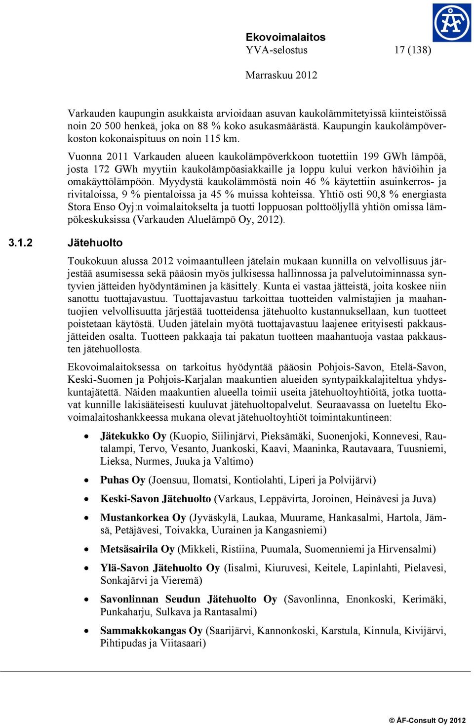 Vuonna 2011 Varkauden alueen kaukolämpöverkkoon tuotettiin 199 GWh lämpöä, josta 172 GWh myytiin kaukolämpöasiakkaille ja loppu kului verkon häviöihin ja omakäyttölämpöön.