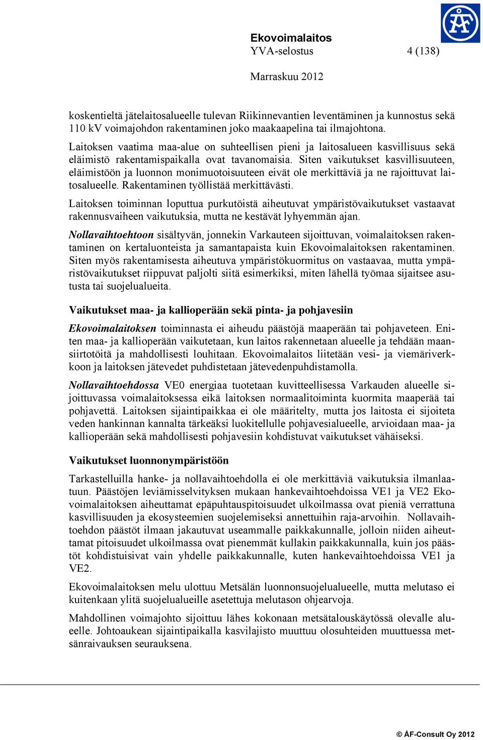 Siten vaikutukset kasvillisuuteen, eläimistöön ja luonnon monimuotoisuuteen eivät ole merkittäviä ja ne rajoittuvat laitosalueelle. Rakentaminen työllistää merkittävästi.