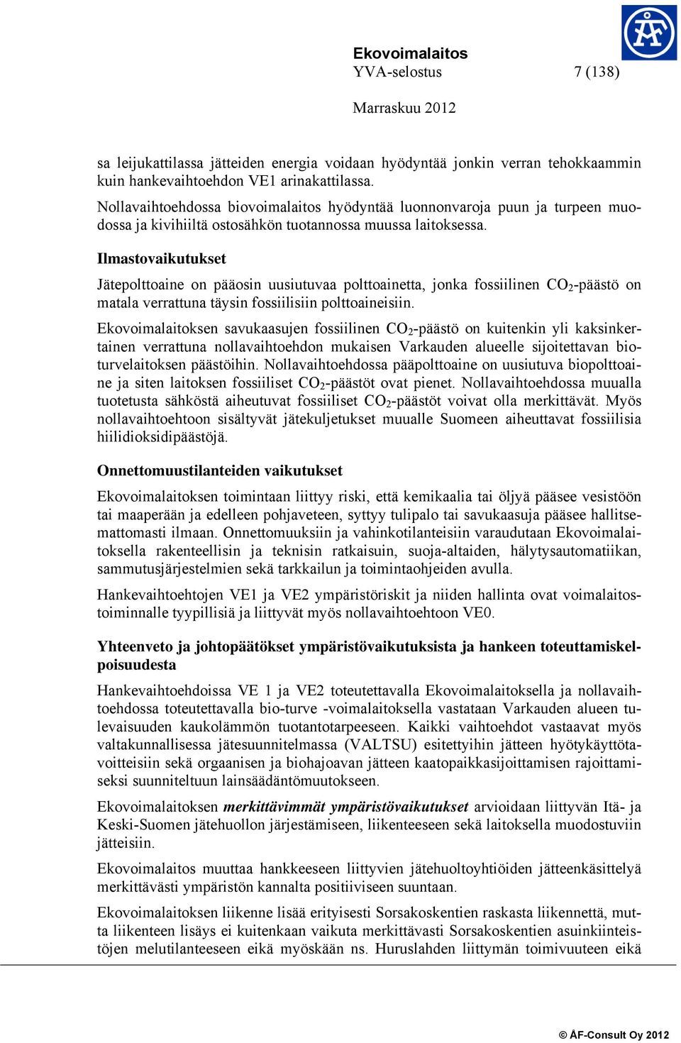 Ilmastovaikutukset Jätepolttoaine on pääosin uusiutuvaa polttoainetta, jonka fossiilinen CO 2 -päästö on matala verrattuna täysin fossiilisiin polttoaineisiin.