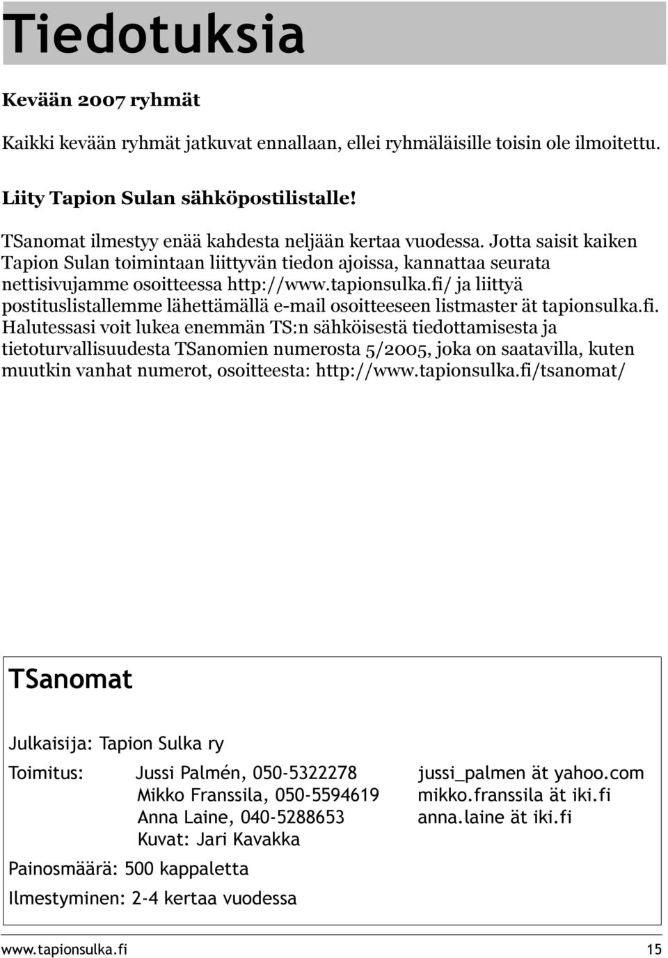 fi/ ja liittyä postituslistallemme lähettämällä e-mail osoitteeseen listmaster ät tapionsulka.fi. Halutessasi voit lukea enemmän TS:n sähköisestä tiedottamisesta ja tietoturvallisuudesta TSanomien numerosta 5/25, joka on saatavilla, kuten muutkin vanhat numerot, osoitteesta: http://www.