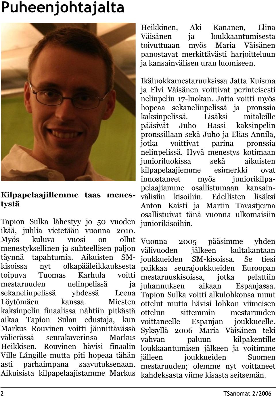 Aikuisten SMkisoissa nyt olkapääleikkauksesta toipuva Tuomas Karhula voitti mestaruuden nelinpelissä ja sekanelinpelissä yhdessä Leena Löytömäen kanssa.