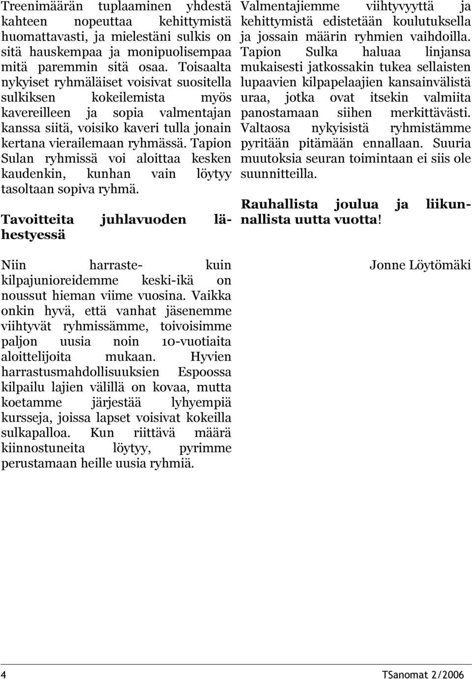 Tapion Sulan ryhmissä voi aloittaa kesken kaudenkin, kunhan vain löytyy tasoltaan sopiva ryhmä.