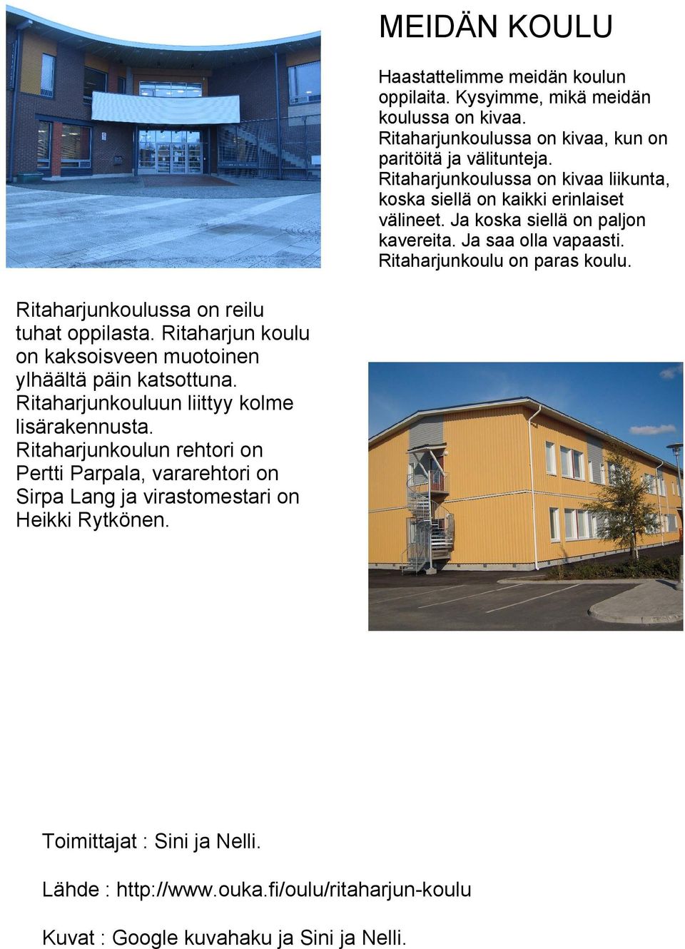 Ritaharjunkoulussa on reilu tuhat oppilasta. Ritaharjun koulu on kaksoisveen muotoinen ylhäältä päin katsottuna. Ritaharjunkouluun liittyy kolme lisärakennusta.