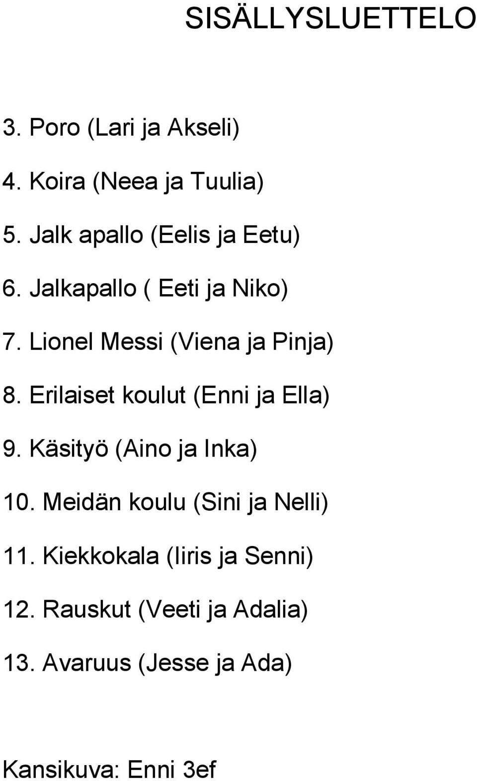 Lionel Messi (Viena ja Pinja) 8. Erilaiset koulut (Enni ja Ella) 9.