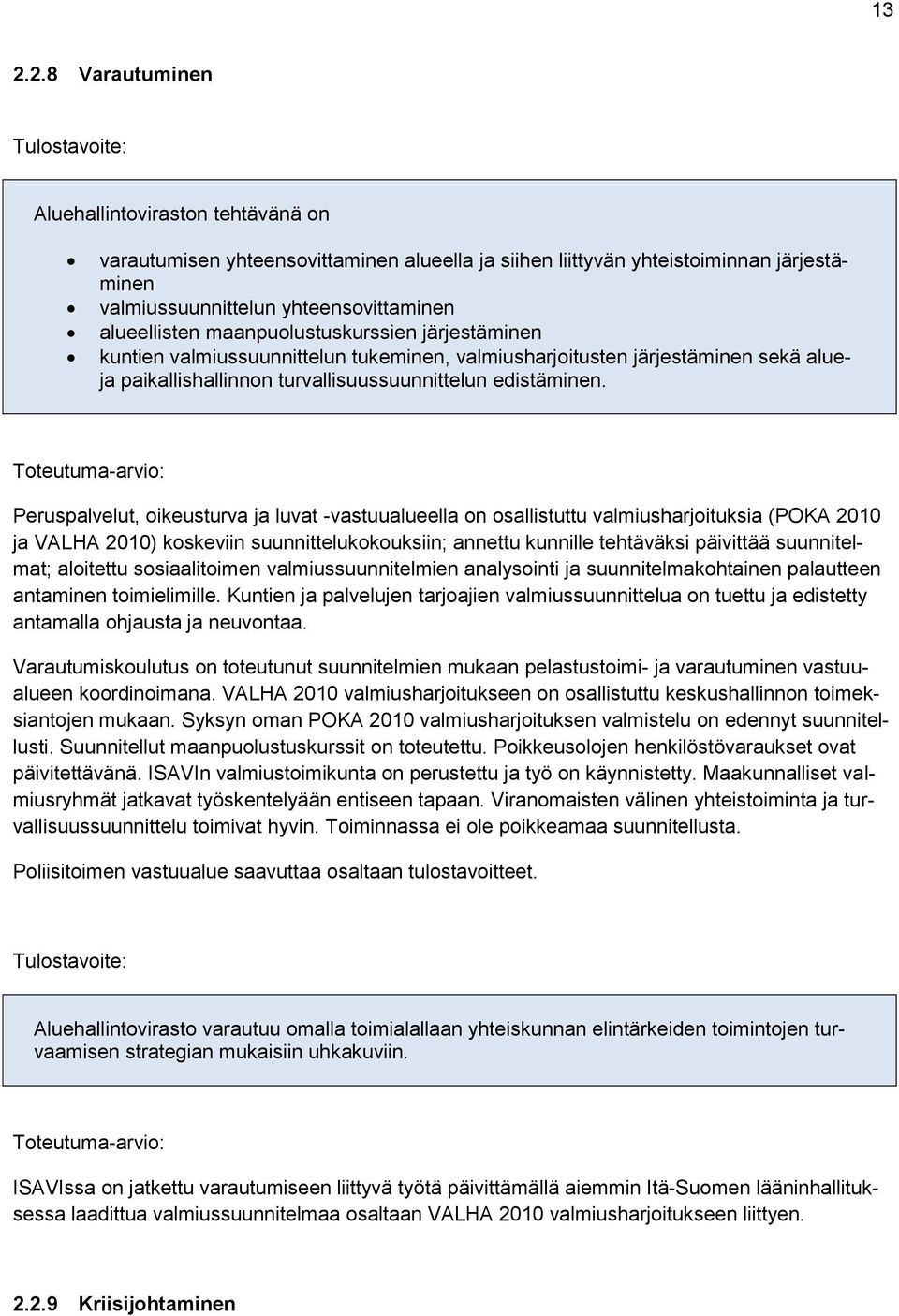 Peruspalvelut, oikeusturva ja luvat -vastuualueella on osallistuttu valmiusharjoituksia (POKA 2010 ja VALHA 2010) koskeviin suunnittelukokouksiin; annettu kunnille tehtäväksi päivittää suunnitelmat;