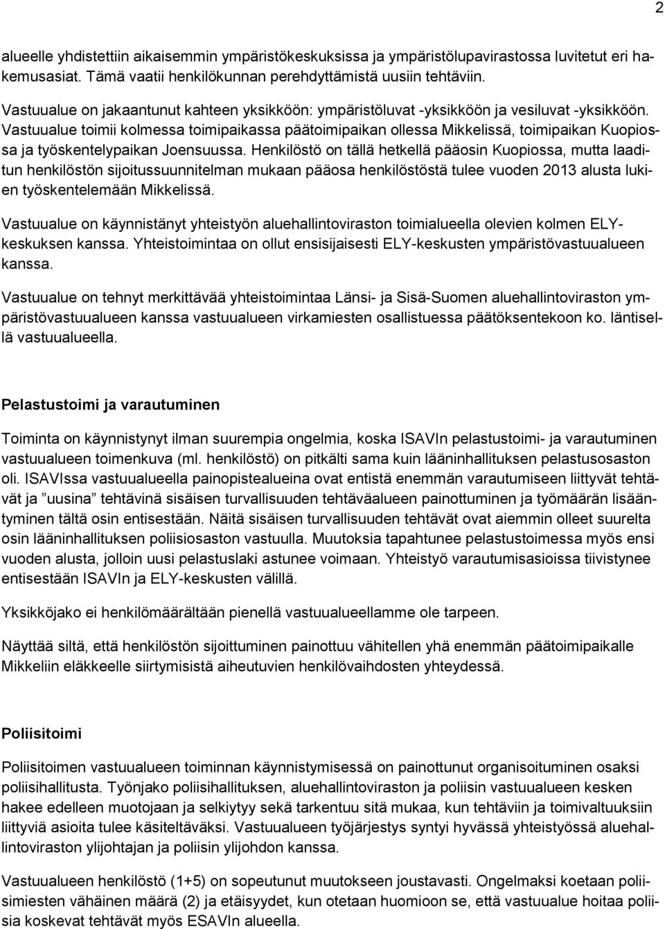 Vastuualue toimii kolmessa toimipaikassa päätoimipaikan ollessa Mikkelissä, toimipaikan Kuopiossa ja työskentelypaikan Joensuussa.