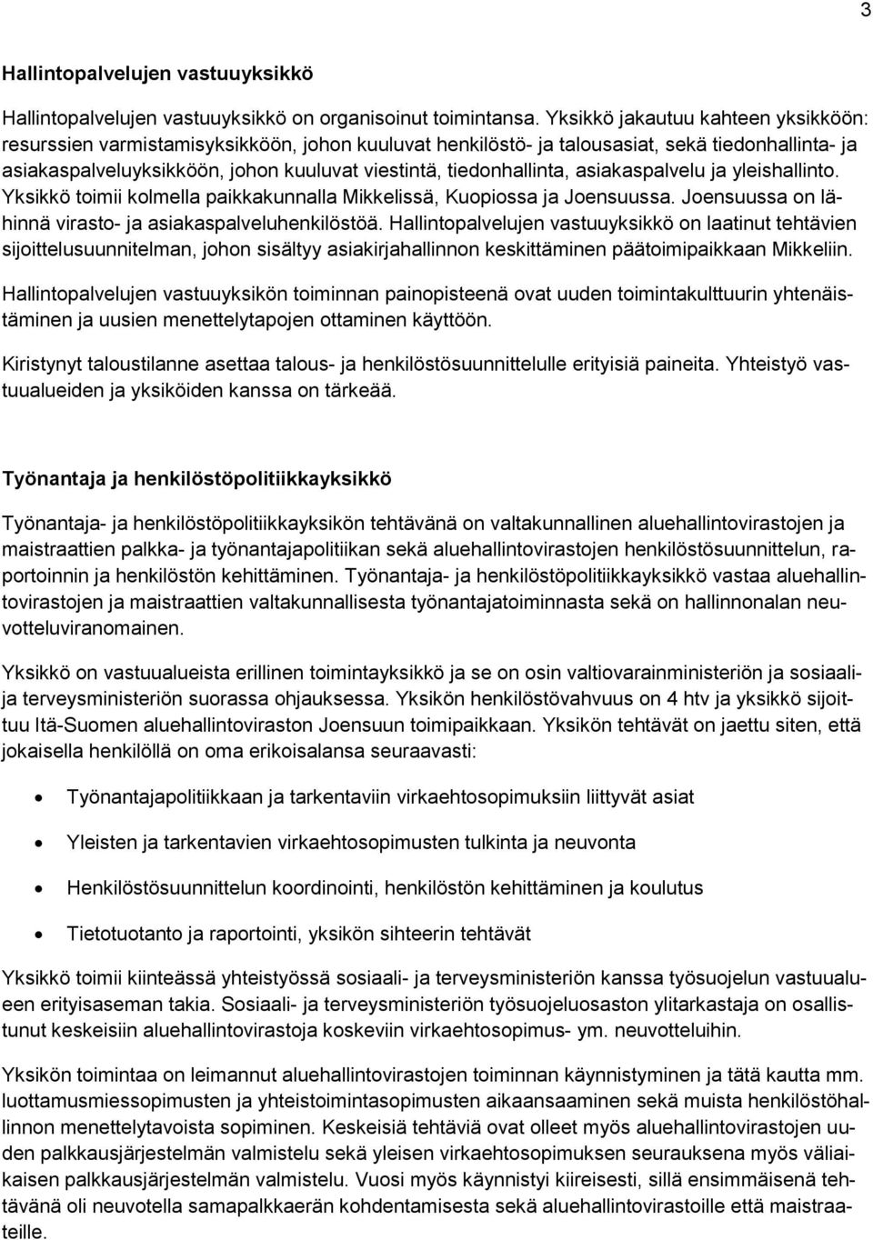 tiedonhallinta, asiakaspalvelu ja yleishallinto. Yksikkö toimii kolmella paikkakunnalla Mikkelissä, Kuopiossa ja Joensuussa. Joensuussa on lähinnä virasto- ja asiakaspalveluhenkilöstöä.