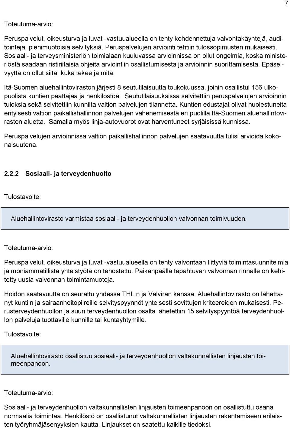 Epäselvyyttä on ollut siitä, kuka tekee ja mitä. Itä-Suomen aluehallintoviraston järjesti 8 seututilaisuutta toukokuussa, joihin osallistui 156 ulkopuolista kuntien päättäjää ja henkilöstöä.