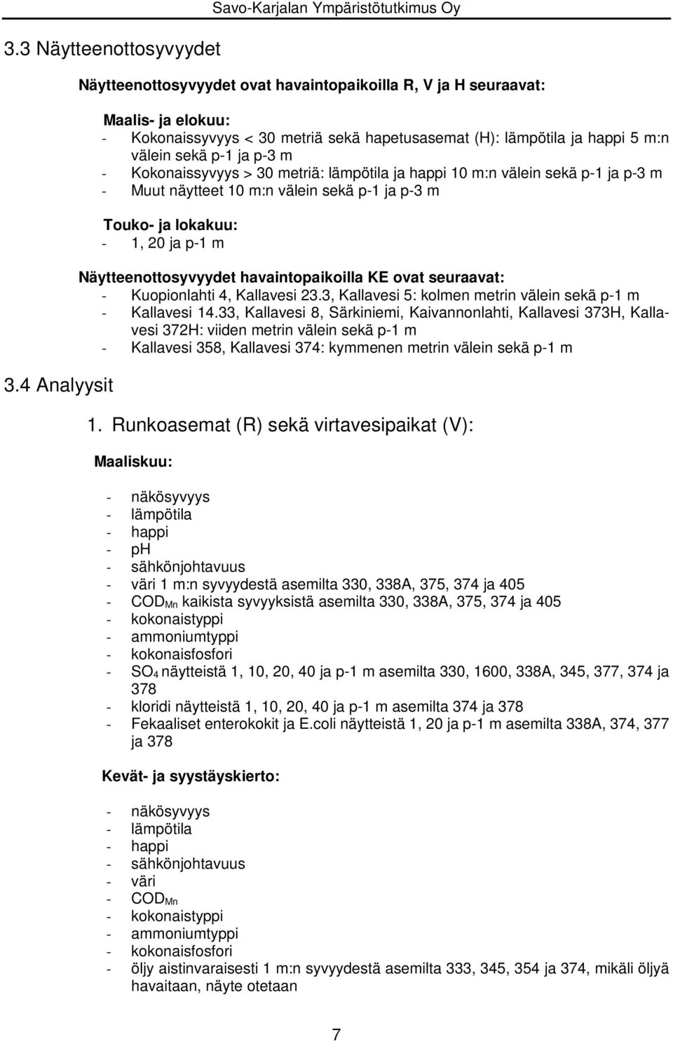 happi 5 m:n välein sekä p-1 ja p-3 m - Kokonaissyvyys > 30 metriä: lämpötila ja happi 10 m:n välein sekä p-1 ja p-3 m - Muut näytteet 10 m:n välein sekä p-1 ja p-3 m Touko- ja lokakuu: - 1, 20 ja p-1