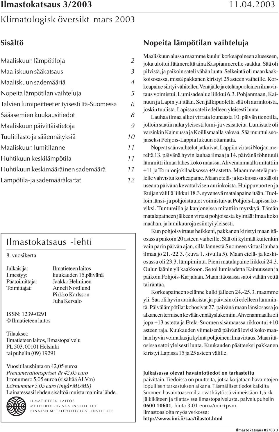 kuukausitiedot Maaliskuun päivittäistietoja 9 Tuulitilasto ja sääennätyksiä Maaliskuun lumitilanne 11 Huhtikuun keskilämpötila 11 Huhtikuun keskimääräinen sademäärä 11 Lämpötilaja sademääräkartat 1