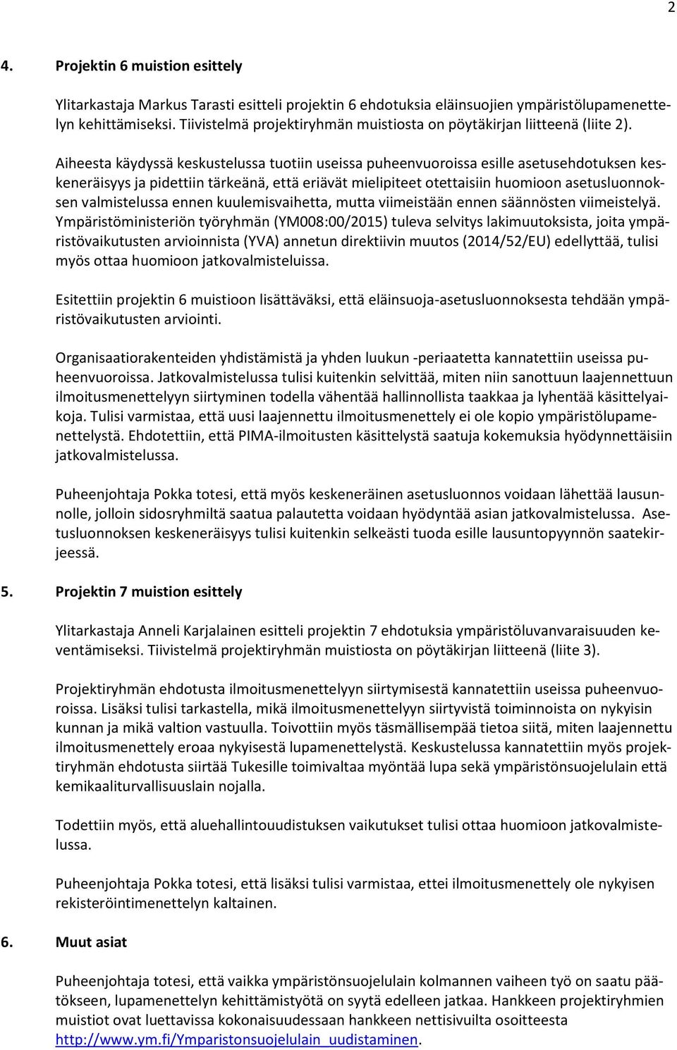 Aiheesta käydyssä keskustelussa tuotiin useissa puheenvuoroissa esille asetusehdotuksen keskeneräisyys ja pidettiin tärkeänä, että eriävät mielipiteet otettaisiin huomioon asetusluonnoksen