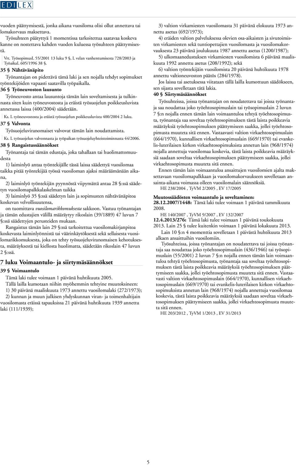 TyösopimusL 55/2001 13 luku 9, L velan vanhentumisesta 728/2003 ja TyöaikaL 605/1996 38.