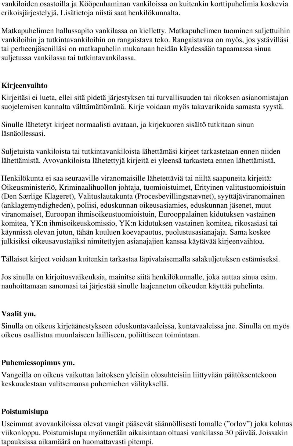 Rangaistavaa on myös, jos ystävilläsi tai perheenjäsenilläsi on matkapuhelin mukanaan heidän käydessään tapaamassa sinua suljetussa vankilassa tai tutkintavankilassa.