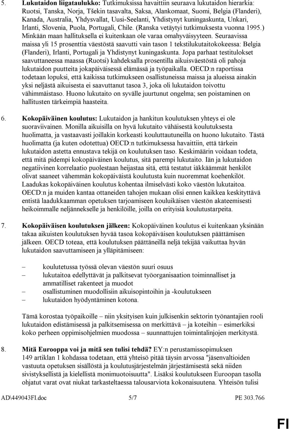 ) Minkään maan hallituksella ei kuitenkaan ole varaa omahyväisyyteen.
