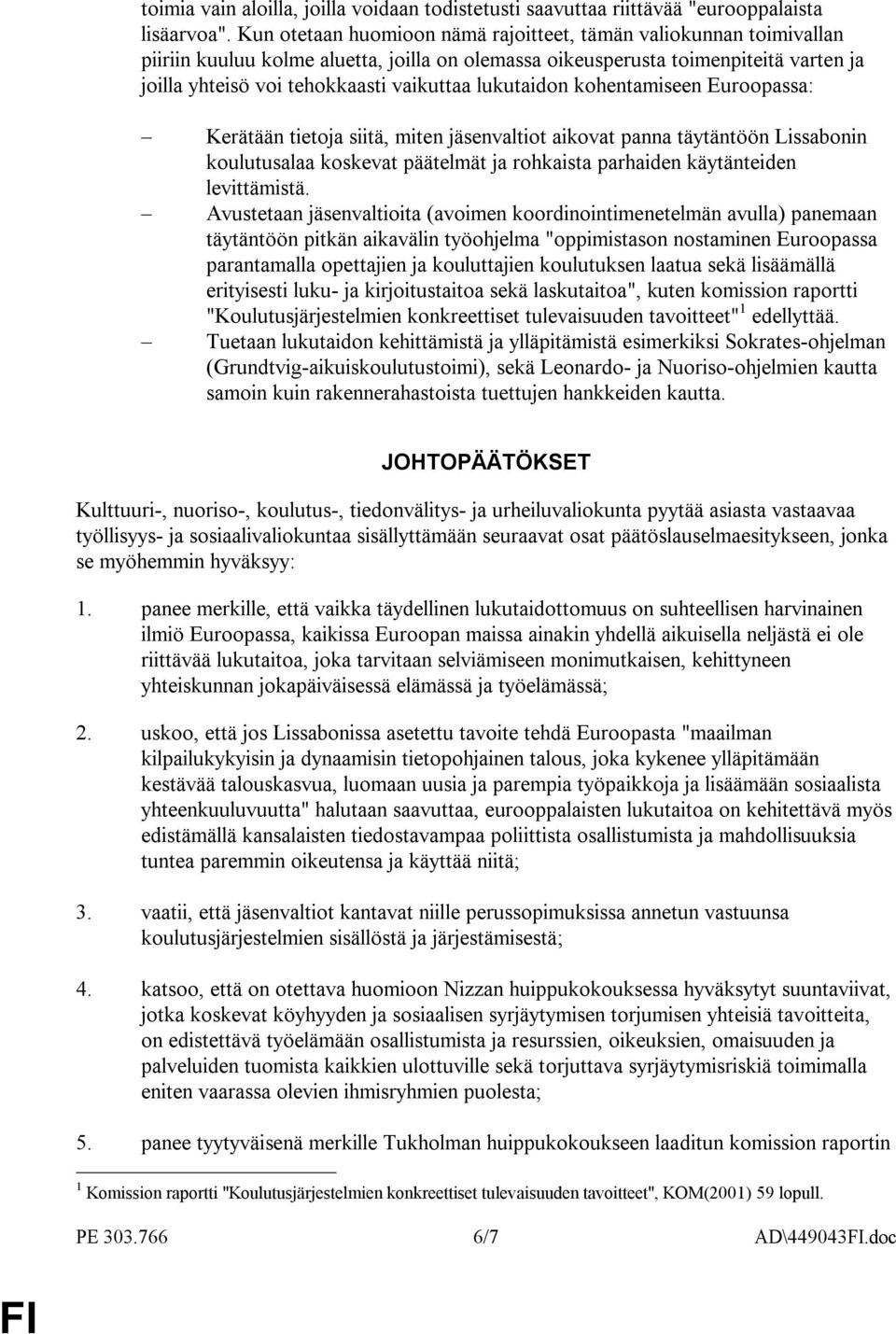 lukutaidon kohentamiseen Euroopassa: Kerätään tietoja siitä, miten jäsenvaltiot aikovat panna täytäntöön Lissabonin koulutusalaa koskevat päätelmät ja rohkaista parhaiden käytänteiden levittämistä.