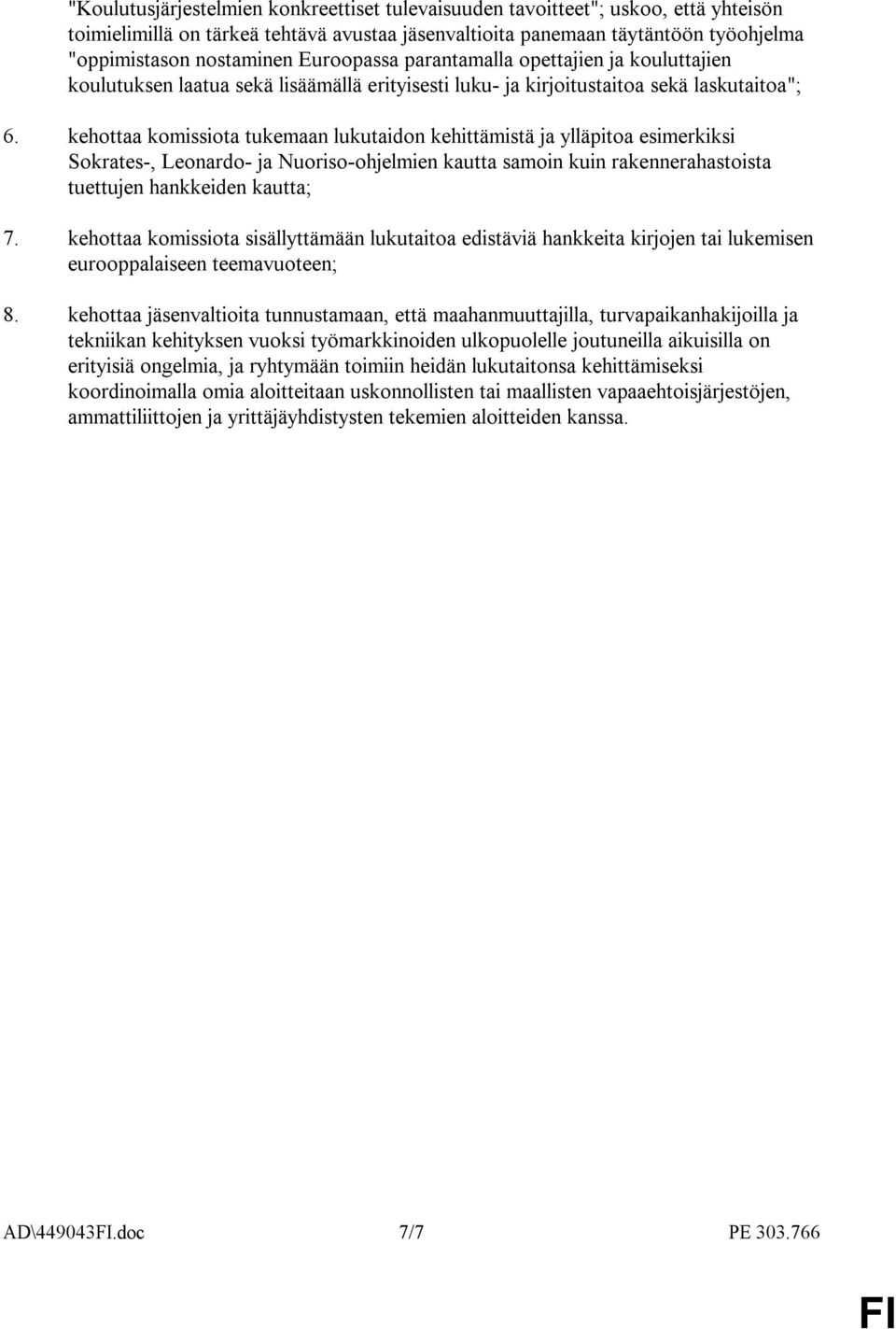 kehottaa komissiota tukemaan lukutaidon kehittämistä ja ylläpitoa esimerkiksi Sokrates-, Leonardo- ja Nuoriso-ohjelmien kautta samoin kuin rakennerahastoista tuettujen hankkeiden kautta; 7.