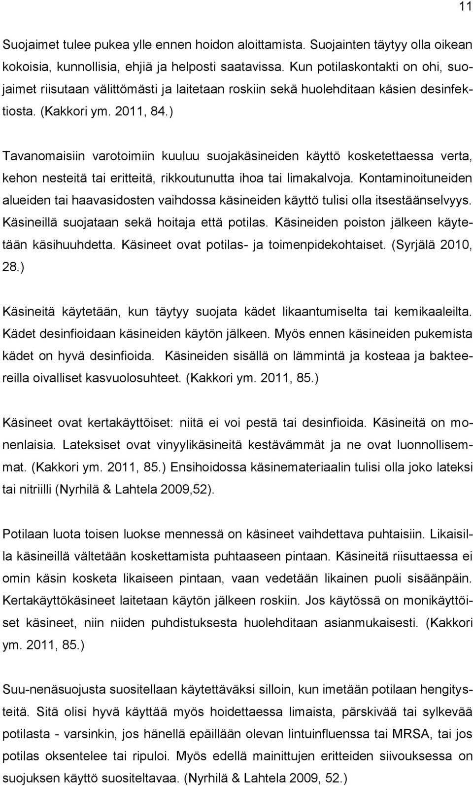 ) Tavanomaisiin varotoimiin kuuluu suojakäsineiden käyttö kosketettaessa verta, kehon nesteitä tai eritteitä, rikkoutunutta ihoa tai limakalvoja.