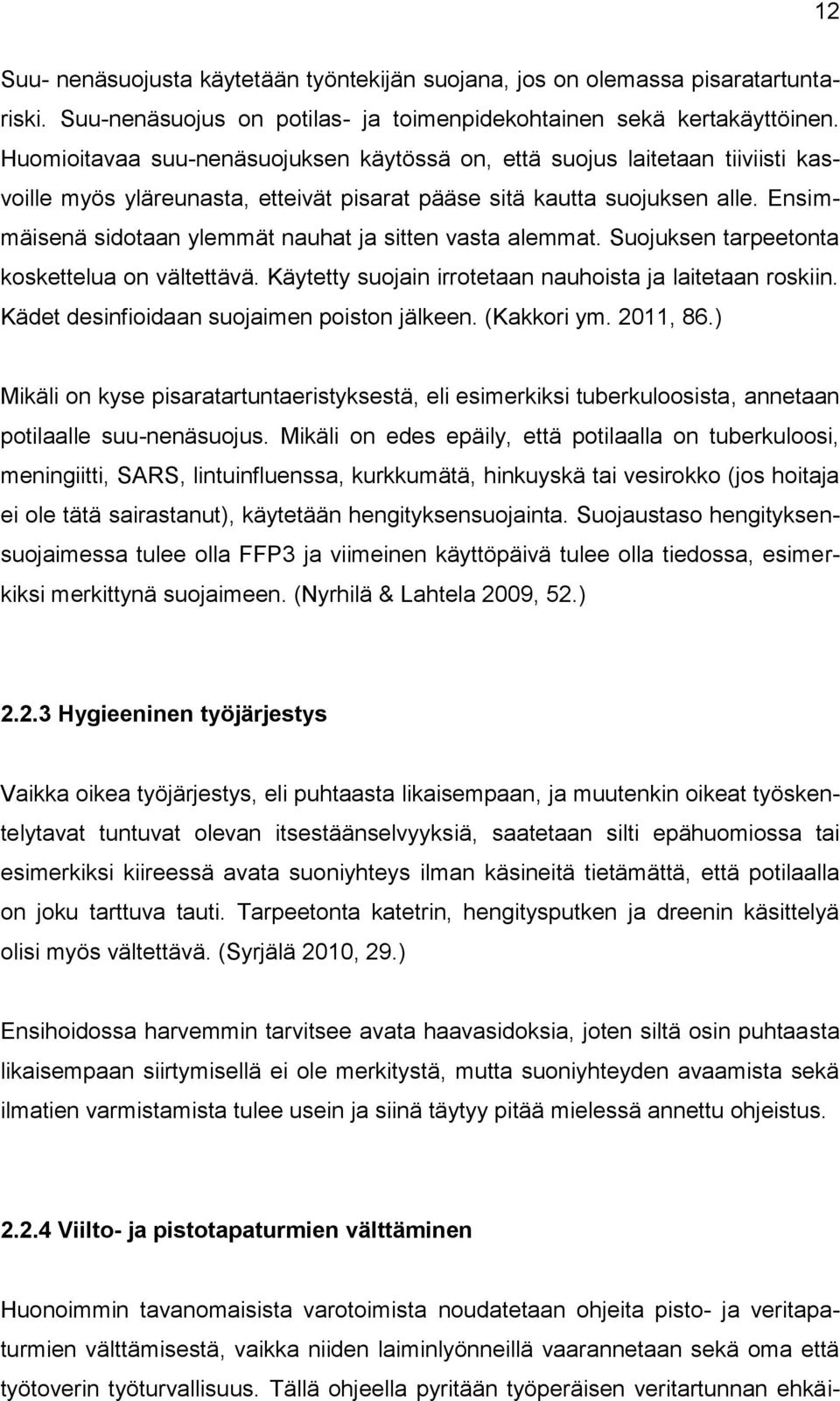 Ensimmäisenä sidotaan ylemmät nauhat ja sitten vasta alemmat. Suojuksen tarpeetonta koskettelua on vältettävä. Käytetty suojain irrotetaan nauhoista ja laitetaan roskiin.