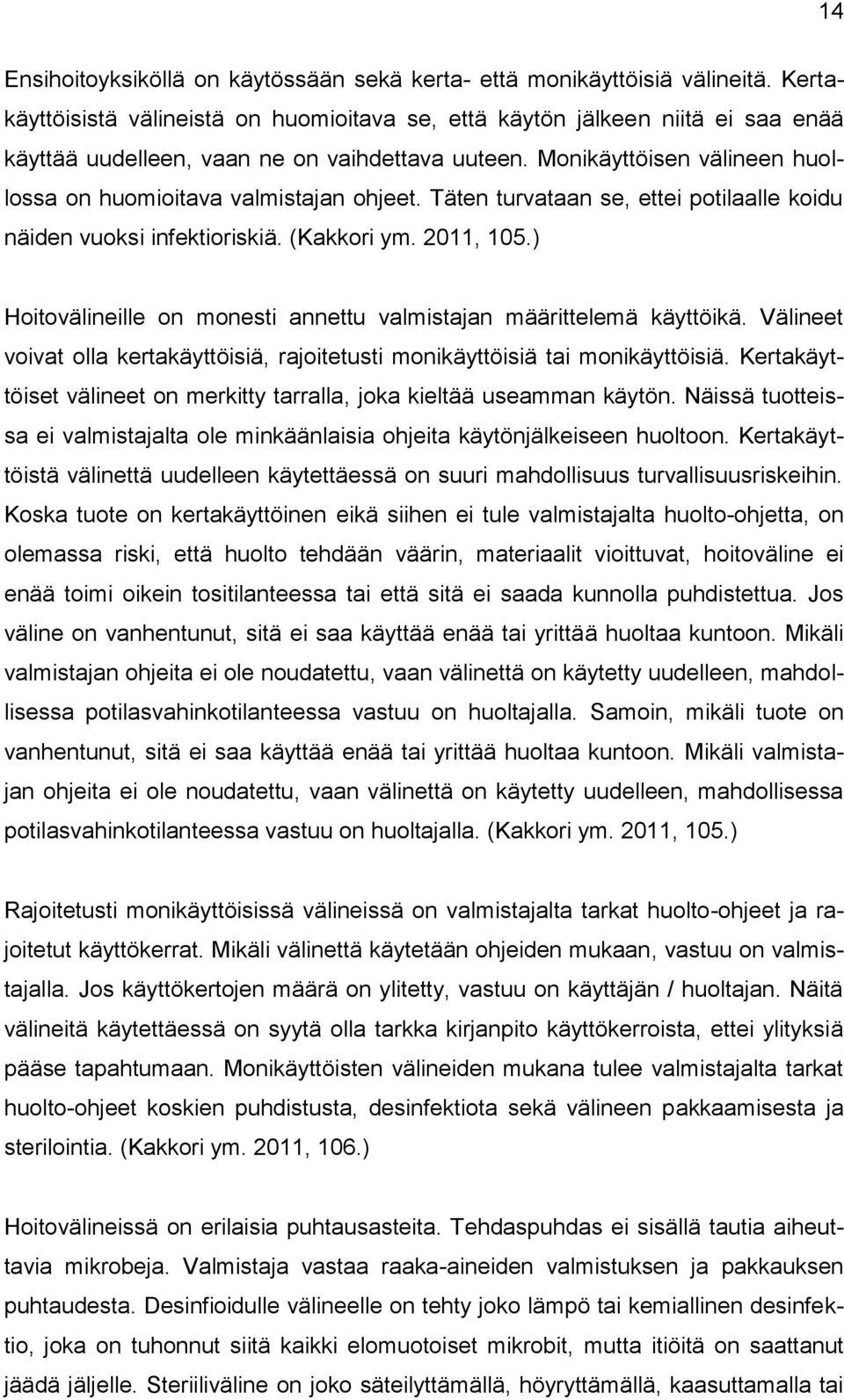 Monikäyttöisen välineen huollossa on huomioitava valmistajan ohjeet. Täten turvataan se, ettei potilaalle koidu näiden vuoksi infektioriskiä. (Kakkori ym. 2011, 105.