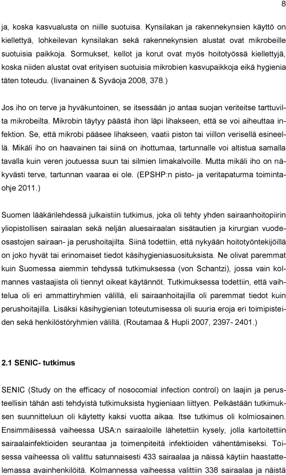 ) Jos iho on terve ja hyväkuntoinen, se itsessään jo antaa suojan veriteitse tarttuvilta mikrobeilta. Mikrobin täytyy päästä ihon läpi lihakseen, että se voi aiheuttaa infektion.