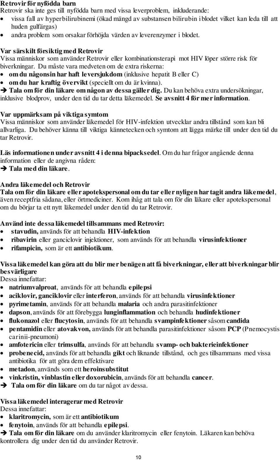 Var särskilt försiktig med Retrovir Vissa människor som använder Retrovir eller kombinationsterapi mot HIV löper större risk för biverkningar.
