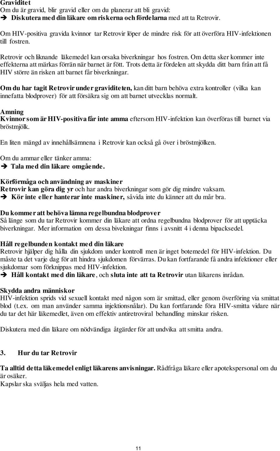 Om detta sker kommer inte effekterna att märkas förrän när barnet är fött. Trots detta är fördelen att skydda ditt barn från att få HIV större än risken att barnet får biverkningar.