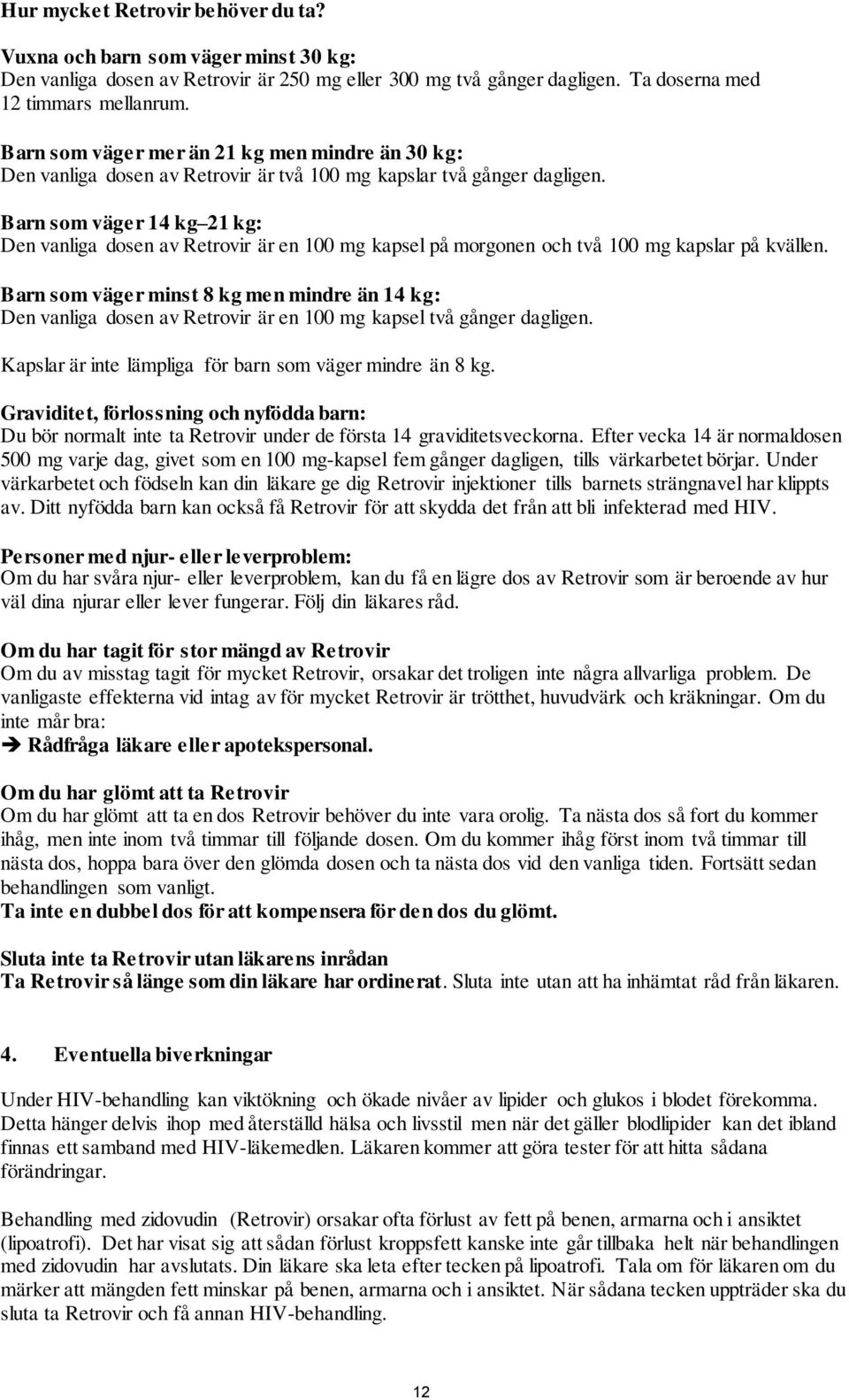 Barn som väger 14 kg 21 kg: Den vanliga dosen av Retrovir är en 100 mg kapsel på morgonen och två 100 mg kapslar på kvällen.