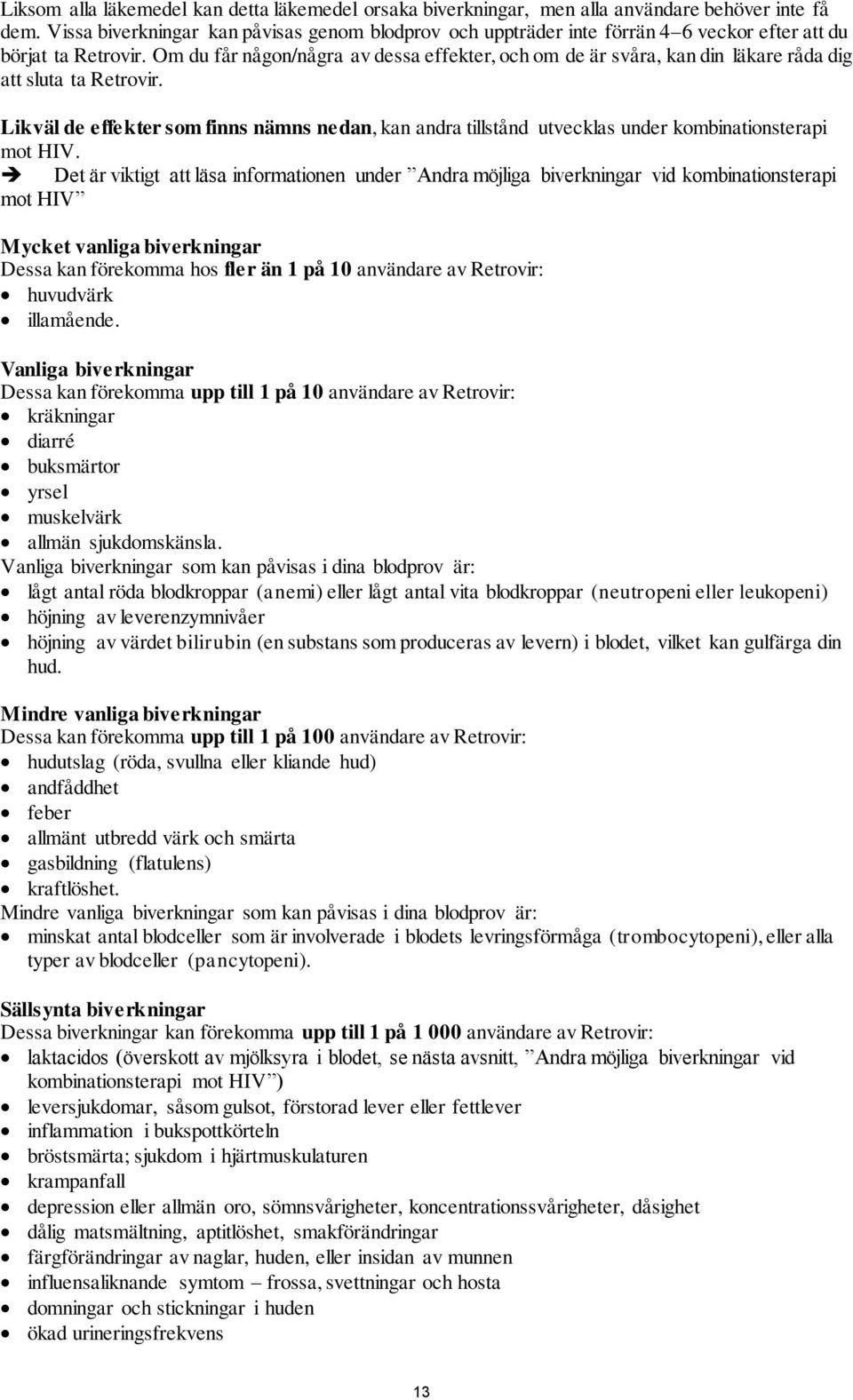 Om du får någon/några av dessa effekter, och om de är svåra, kan din läkare råda dig att sluta ta Retrovir.