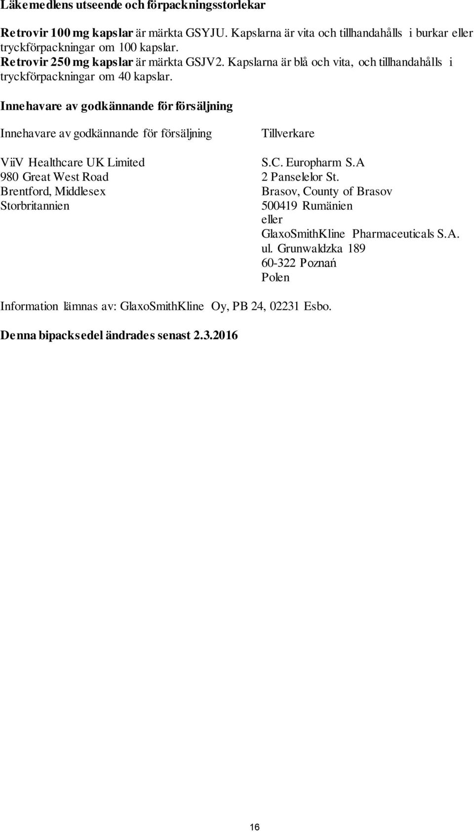 Innehavare av godkännande för försäljning Innehavare av godkännande för försäljning ViiV Healthcare UK Limited 980 Great West Road Brentford, Middlesex Storbritannien Tillverkare S.C.