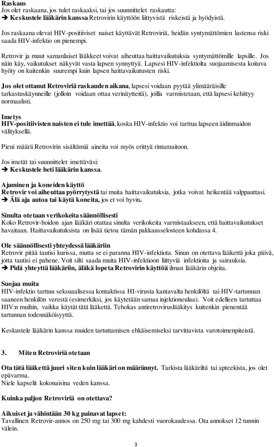 Retrovir ja muut samanlaiset lääkkeet voivat aiheuttaa haittavaikutuksia syntymättömille lapsille. Jos näin käy, vaikutukset näkyvät vasta lapsen synnyttyä.